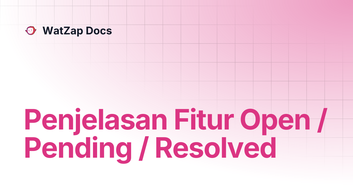 Penjelasan Fitur Open / Pending / Resolved | WatZap Docs